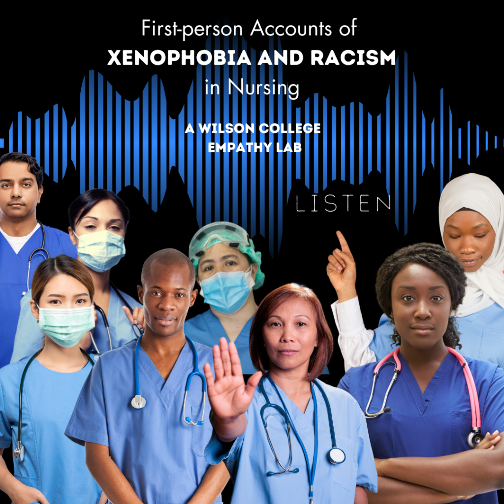 A gathering of nurses of color, of multiple races and ethnicities, at the forefront of the image, all gazing at the viewer.The text reads: "First-Person Accounts of Xenophobia and Racism in Nursing: A Wilson College Empathy Lab." A muslim nurse holds her a finger up pointing. The word just above her finger says LISTEN.